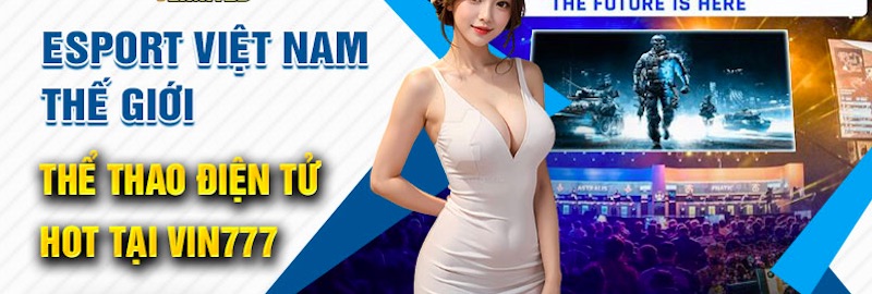 Giao diện sảnh chơi Esport Vin777 đẹp mặt