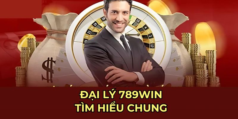 Đại lý 789Win tìm hiểu chung